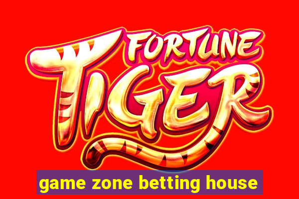 game zone betting house